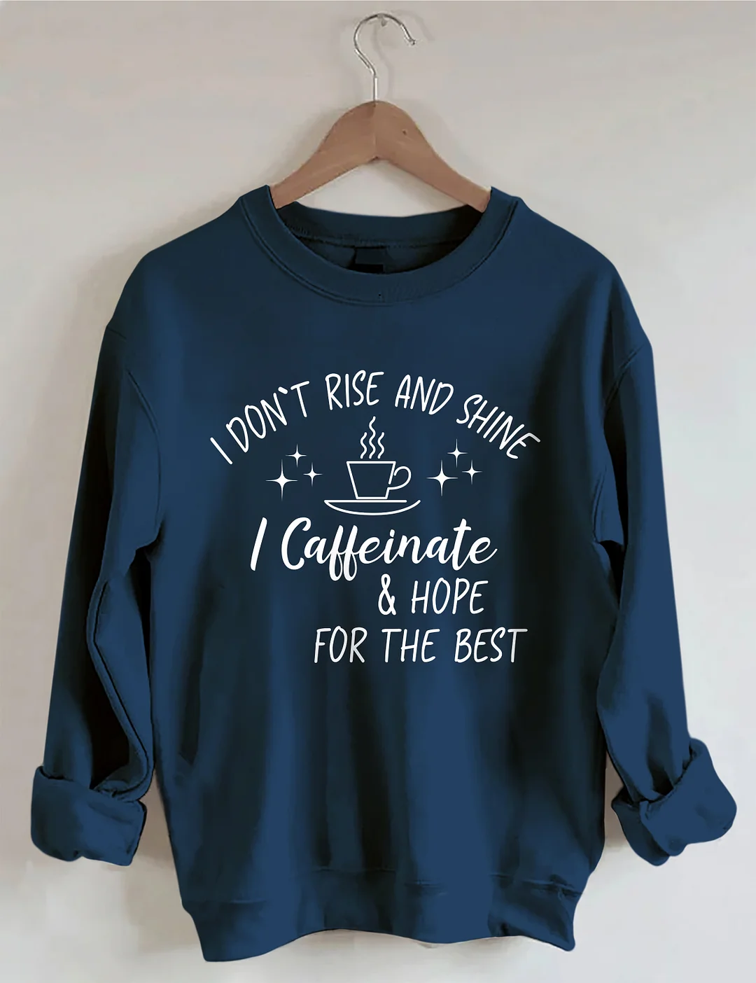 I Don't Rise And Shine I Caffeinate And Hope For The Best Sweatshirt