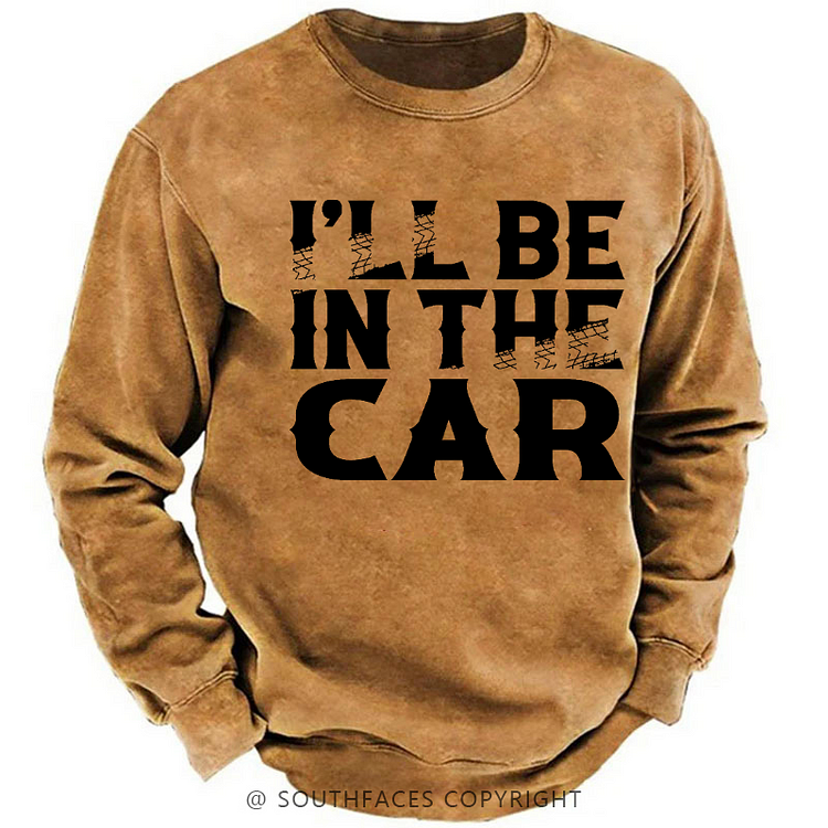 I'll Be In The Car Funny Custom Men's Sweatshirt