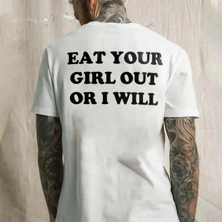 Eat Your Girl Out Or I Will T-shirt