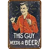 This Guy Needs A Beer - Vintage Metal Signs(12*16Inch)
