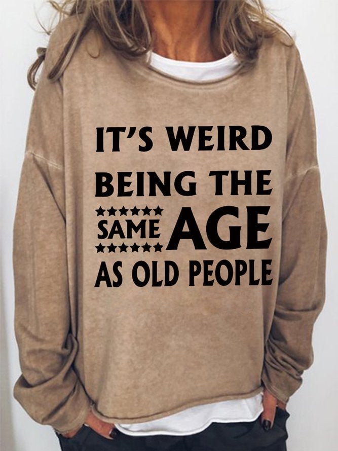 Long Sleeve Crew Neck It's Weird Being The Same Age As Old People Casual Sweatshirt