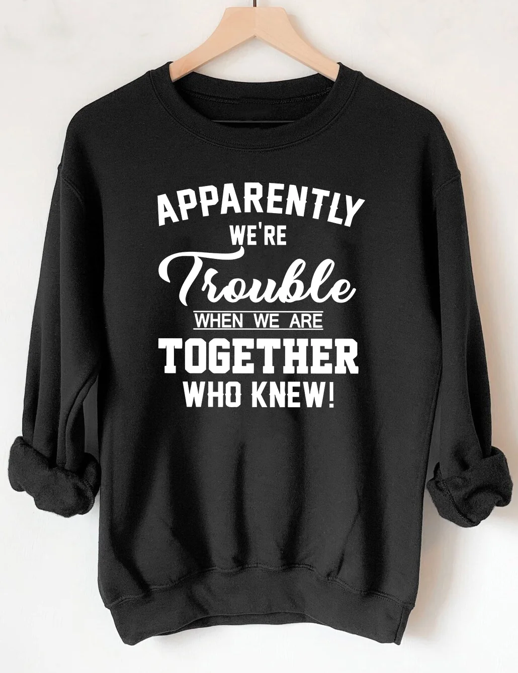Apparently We're Trouble Sweatshirt