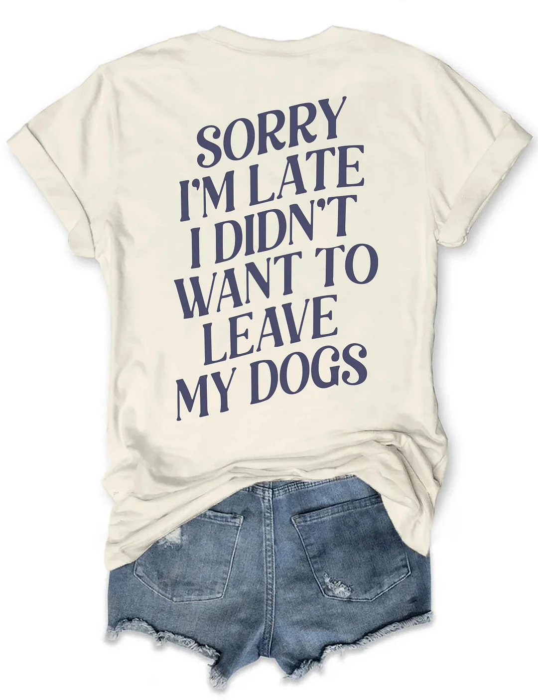 Sorry I'm Late I Didn't Want To Leave My Dogs T-shirt