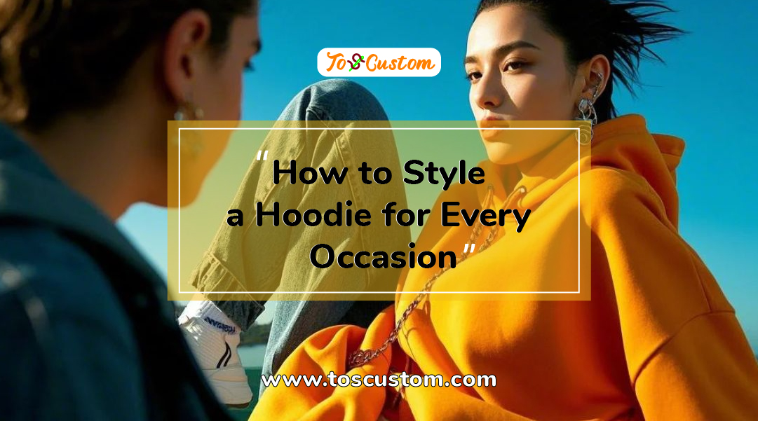 TOSCUSTOM™ How to Style a Hoodie for Every Occasion