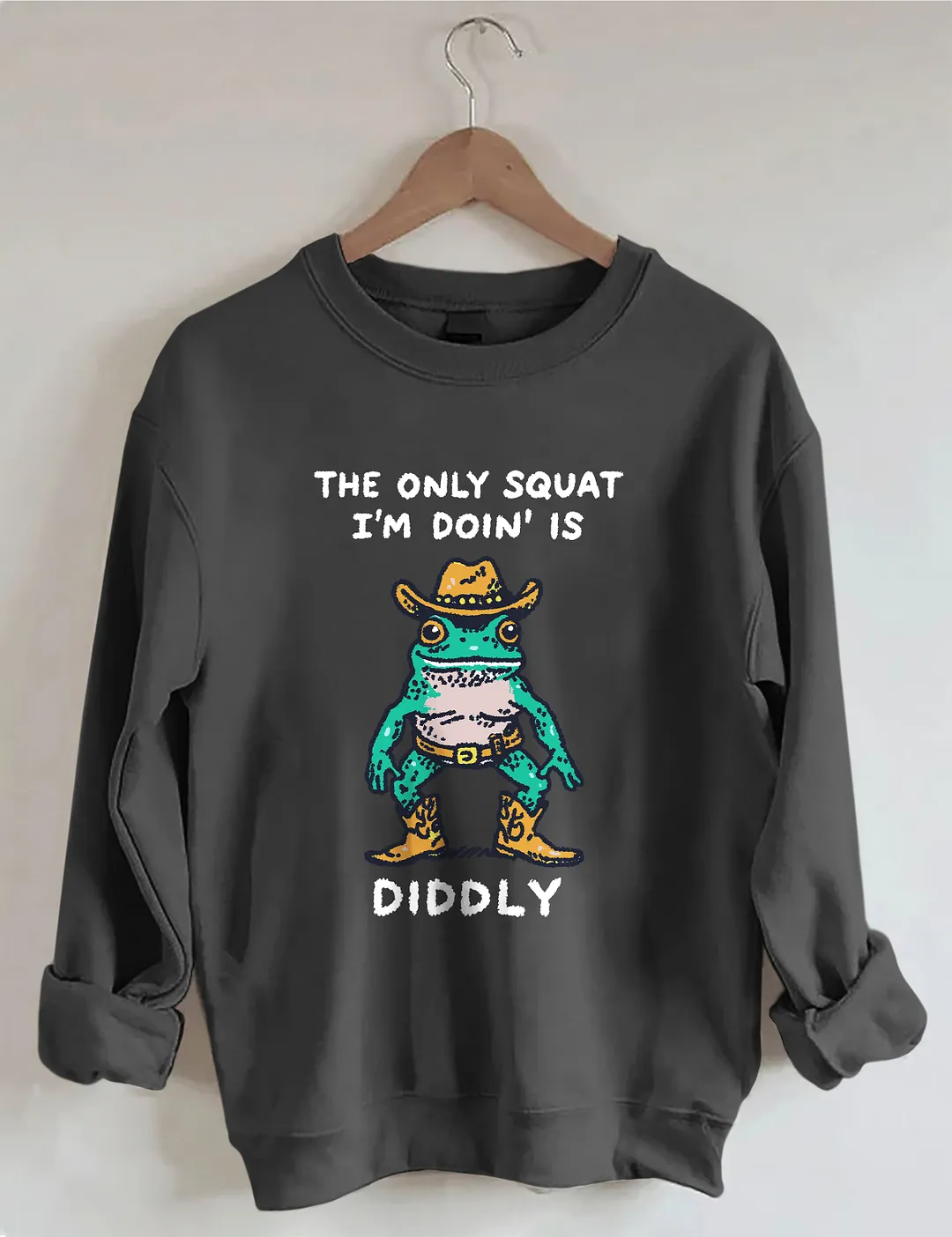 The Only Squat I&rsquo;m Doin&rsquo; Is Diddly Sweatshirt