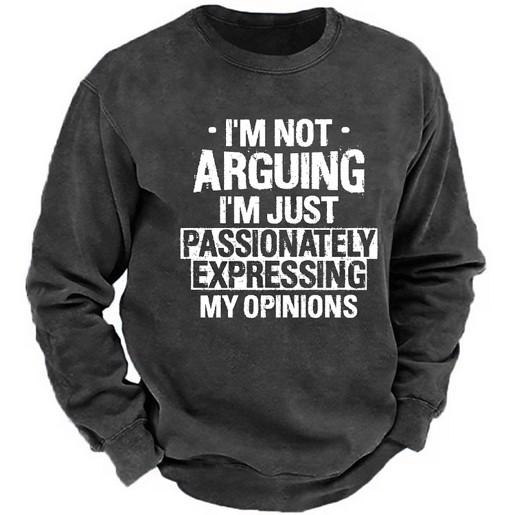 I'm Not Arguing I'm Just Passionately Expressing My Opinions Funny Sweatshirt