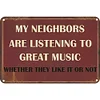My Neighbors Are Listening To Great Music - Metal Tin Signs(8*12Inch/12*16Inch)