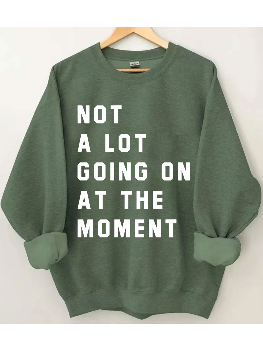 Not A Lot Going On At The Moment Sweatshirt