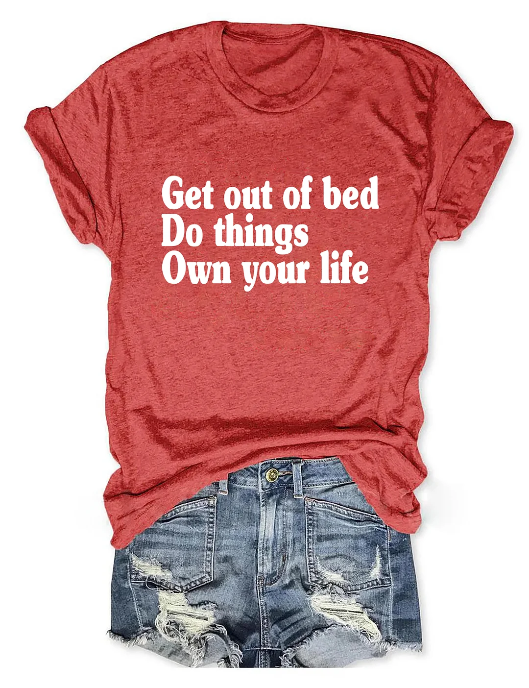 Get Out Of Bed Do Things Own Your Life T-shirt