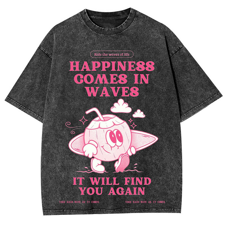 HAPPINESS COMES IN WAVES IT WILL FIND YOU AGAIN Unisex Washed Crew Neck Short Sleeve T-Shirt