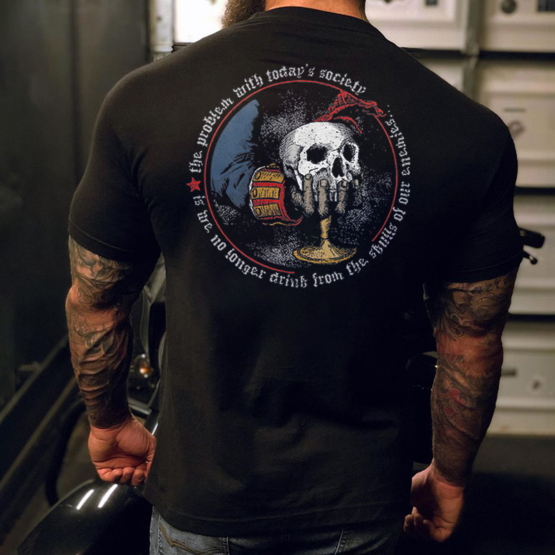 Livereid The Problem With Today's Society Is We No Longer Drink From The Skulls Of Our Enemies Printed Men's T-shirt - Livereid