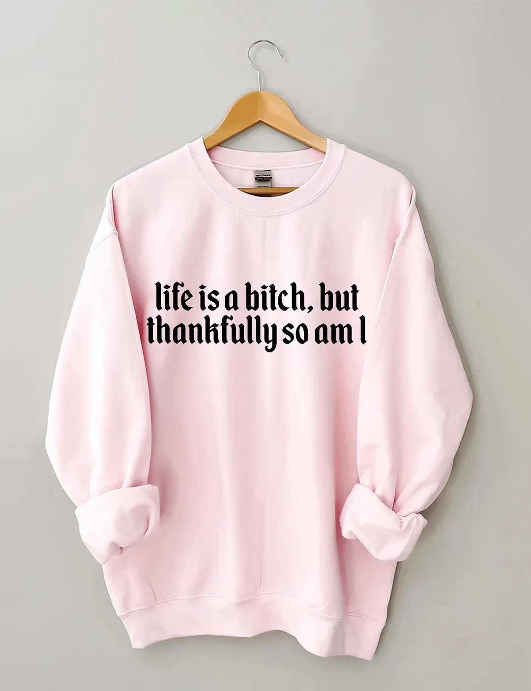 Life Is A Bitch But Thankfully So Am I Sweatshirt