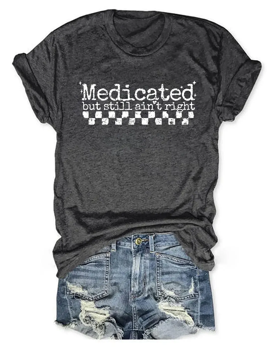 Medicated But Still Ain't Right T-shirt