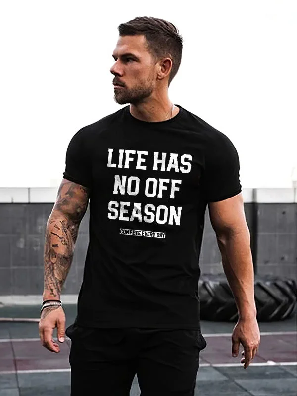 Life Has No Off Season Compete Every Day Printed T-shirt