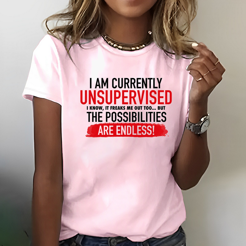 I AM CURRENTLY UNSUPERVISED I KNOW, IT FREAKS ME OUT TOO... BUT THE POSSIBILITIES ARE ENDLESS! T-Shirt ctolen