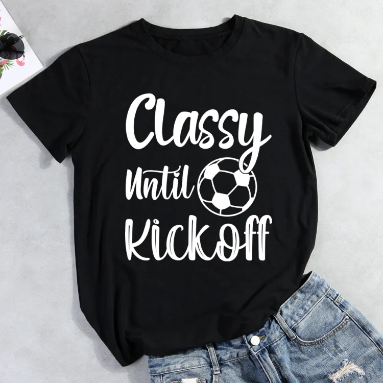 Classy Until Kickoff Soccer T-Shirt-012657