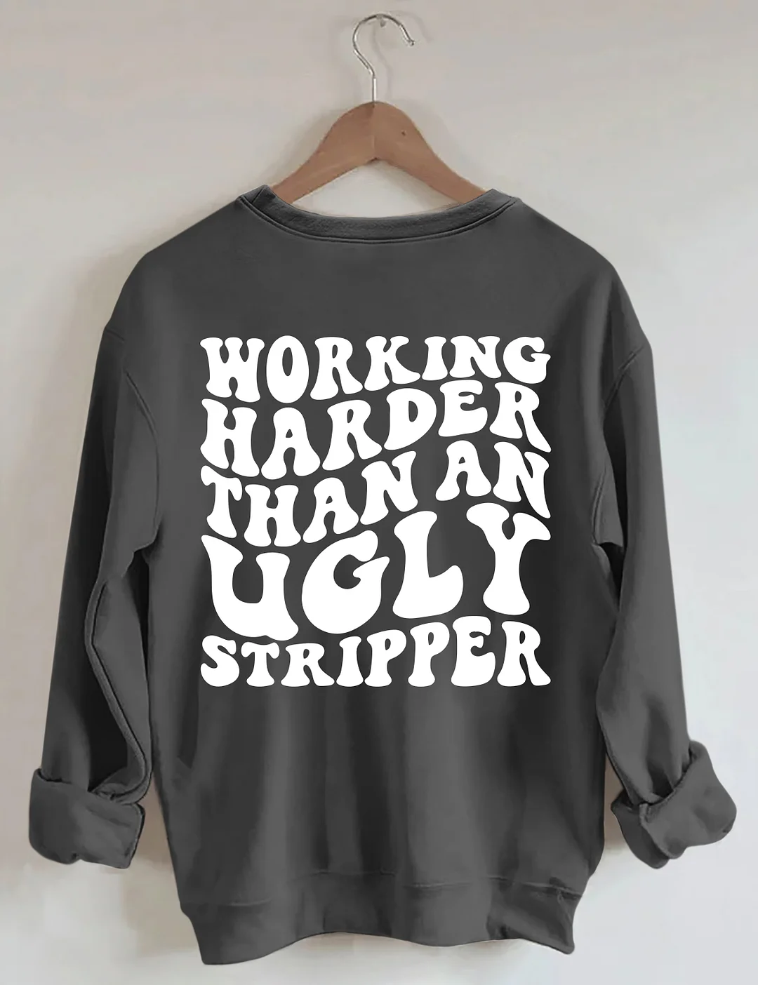 Working Harder Than An Ugly Stripper Sweatshirt