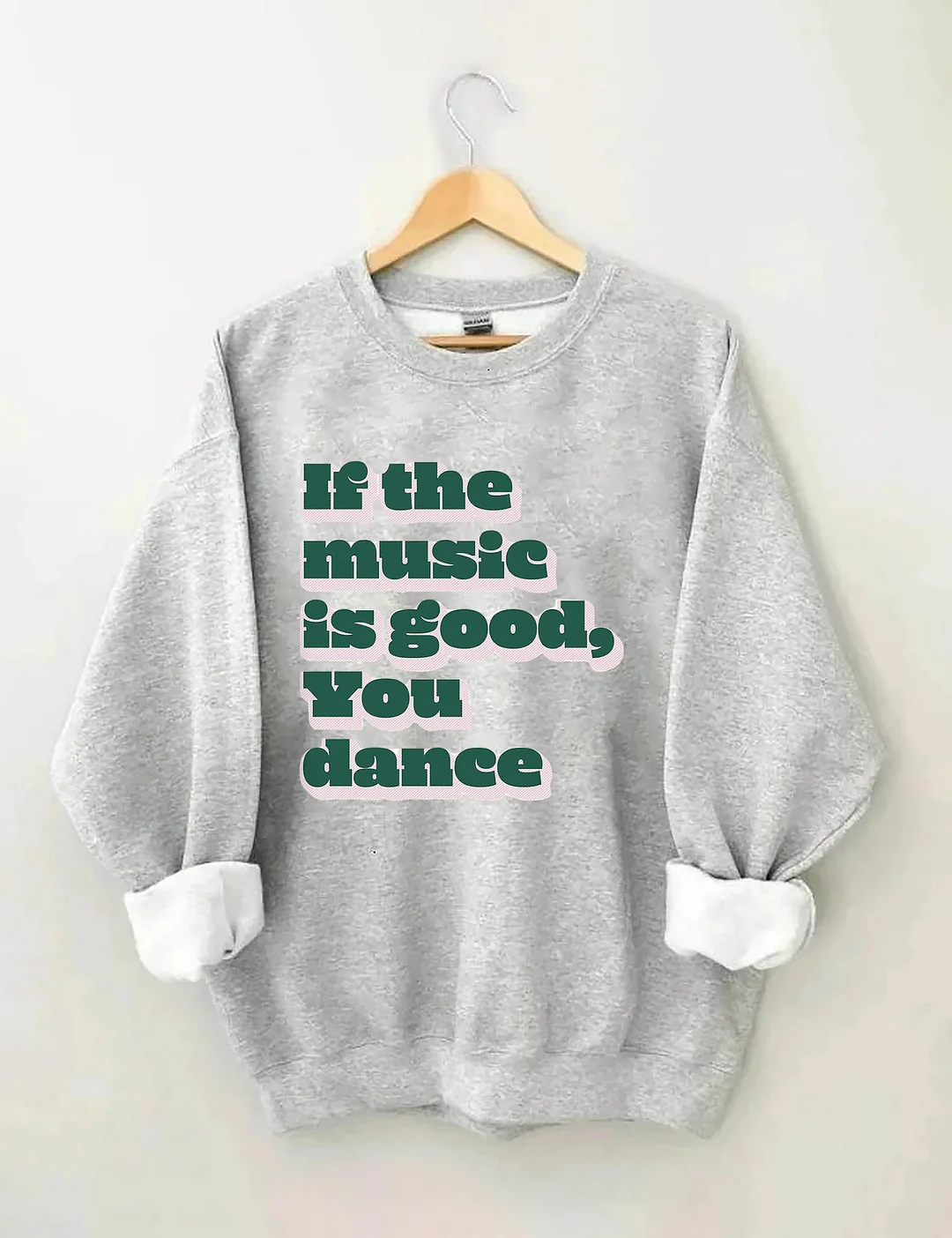 If The Music Is Good You Dance Sweatshirt