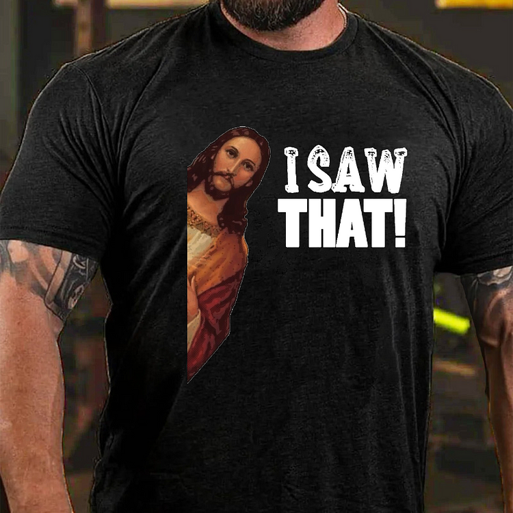 I Saw That Jesus Print Funny T-shirt