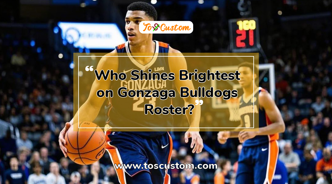 TOSCUSTOM™ Who Shines Brightest on Gonzaga Bulldogs Roster