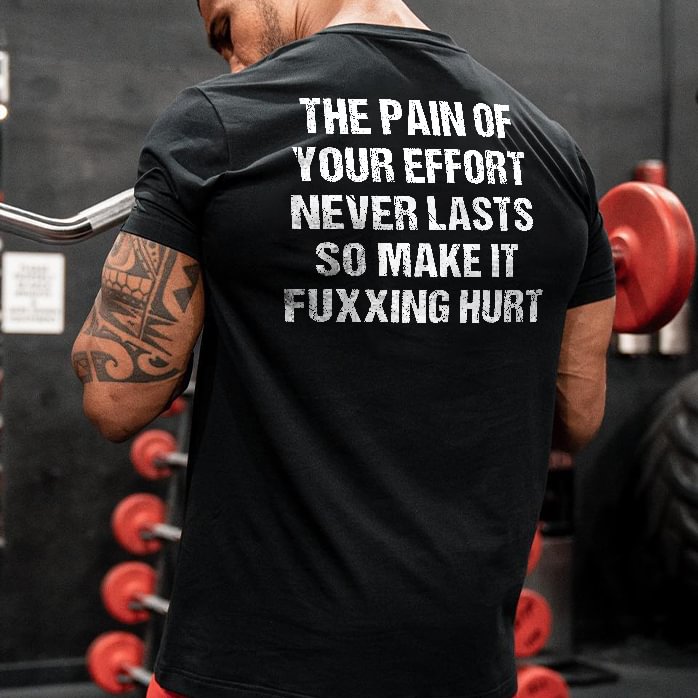 Livereid The Pain Of Your Effort Never Lasts So Make It Fuxxing Hurt Printed Men's T-shirt - Livereid