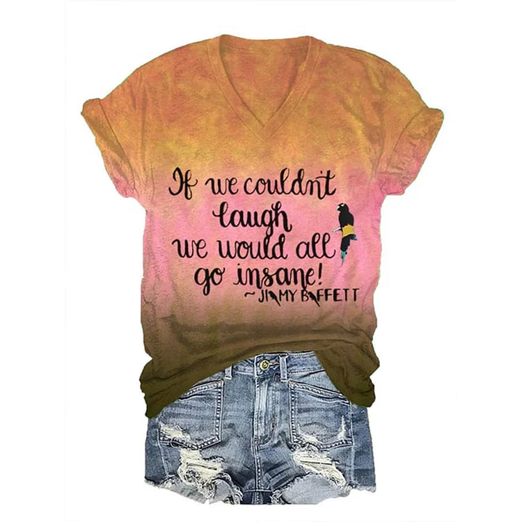 If We Couldn’t Laugh We Would All Go Insane V-Neck Short Sleeve T-Shirt