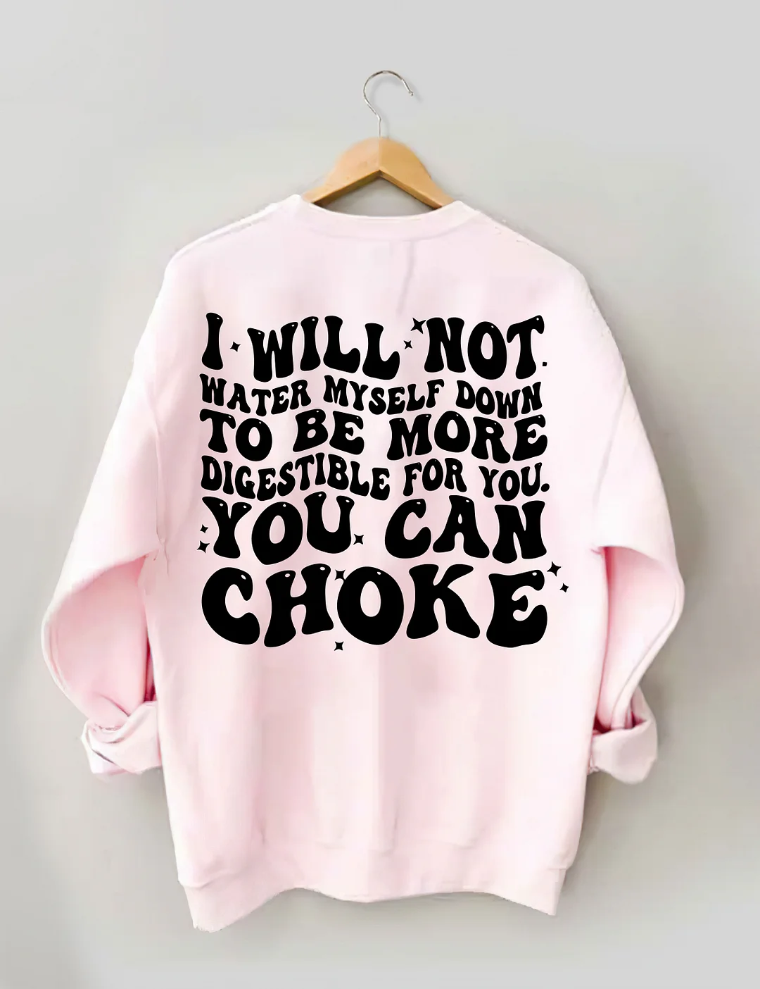 I Will Not Water Myself Down To Be More Digestible For You Sweatshirt
