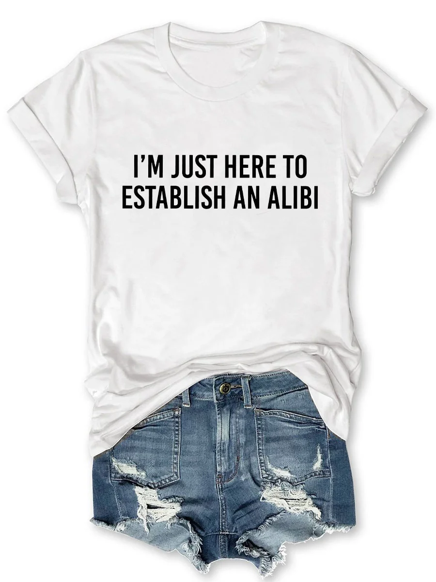 I'm Just Here To Establish An Alibi T-shirt