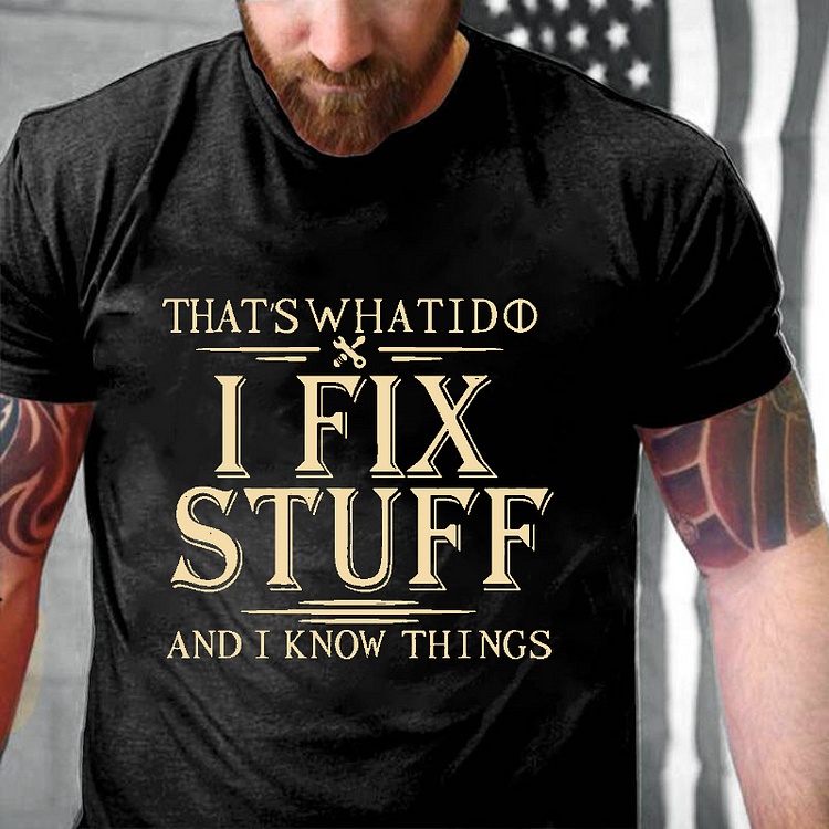 That's What I Do I Fix Stuff And I Know Things T-shirt