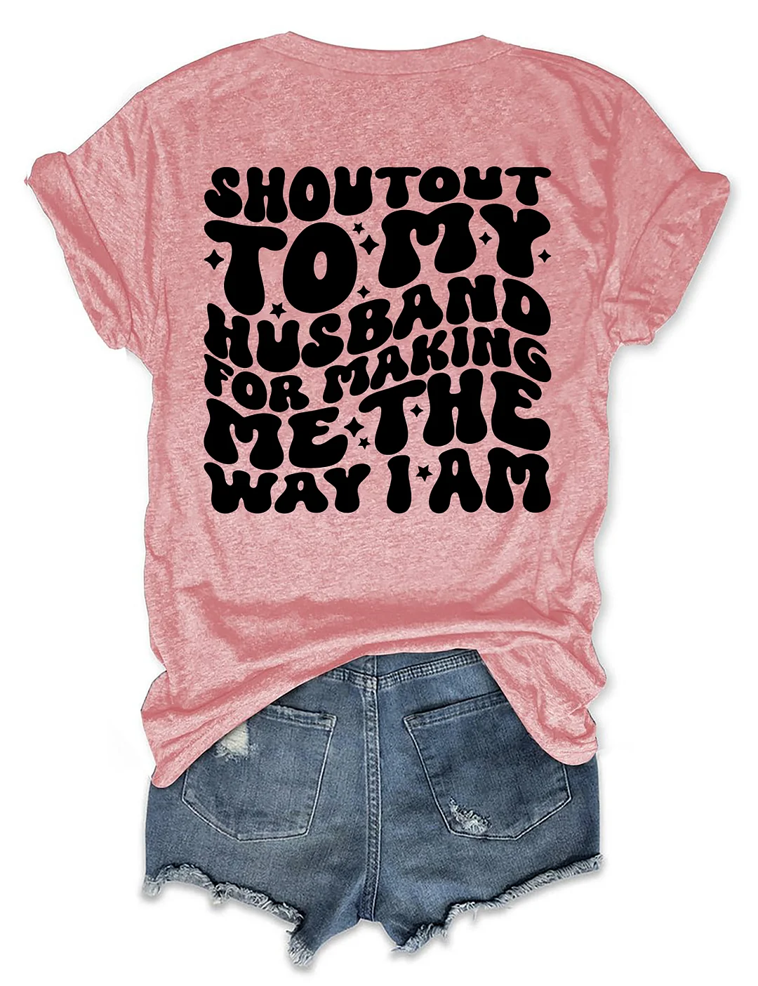 Shoutout To My Husband For Making Me The Way I Am T-Shirt