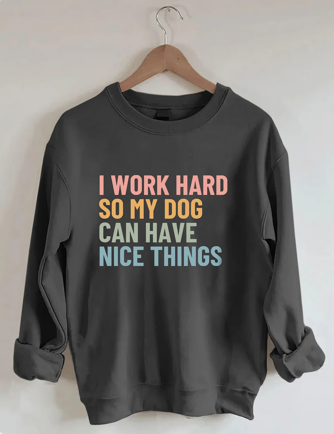 I Work Hard So My Dog Can Have Nice Things Sweatshirt