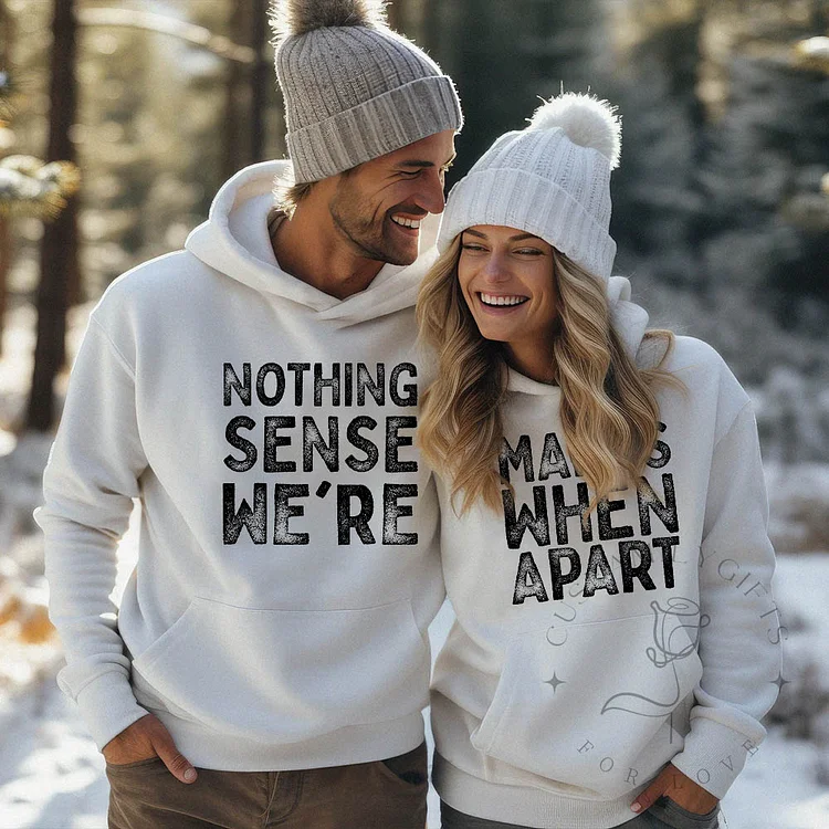 Nothing Sense We're And Makes When Apart, Couples Love Shirt, Valentines Day Shirt, Couples Matching Shirt
