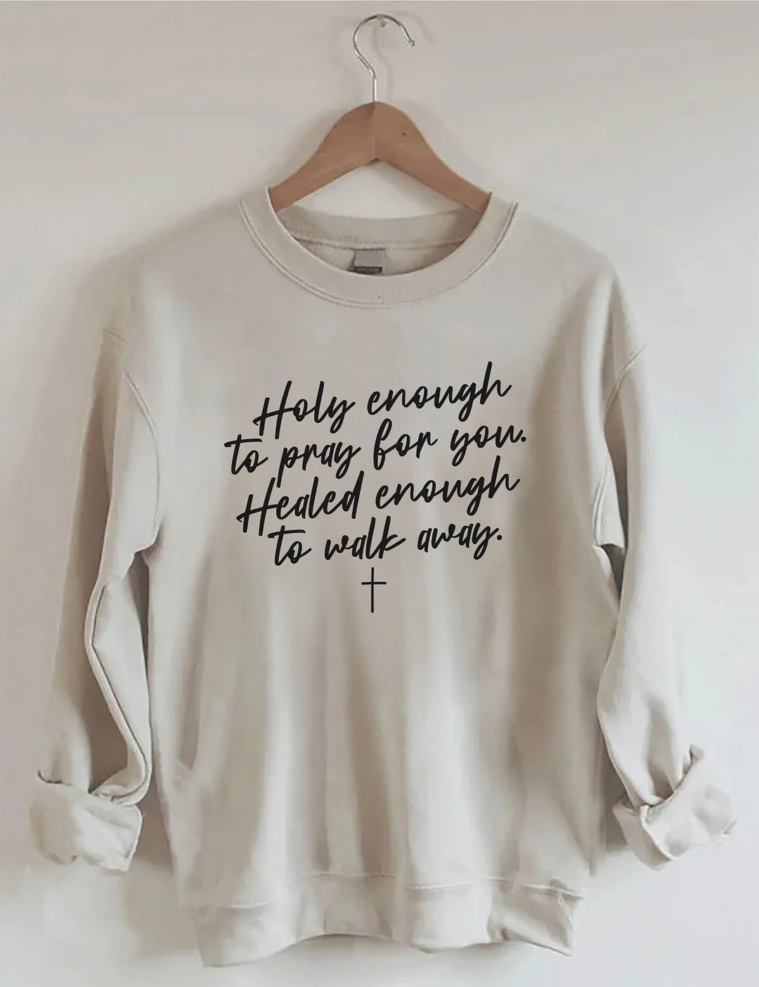 Holy Enough To Pray For You Healed Enough To Walk Away Sweatshirt