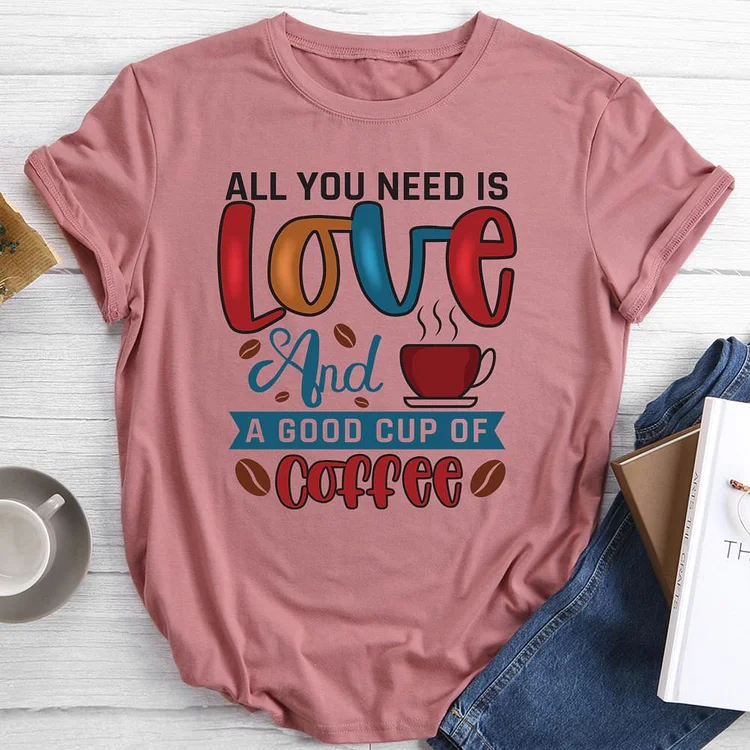 All you need is love and a cup of coffee Round Neck T-shirt-0018675