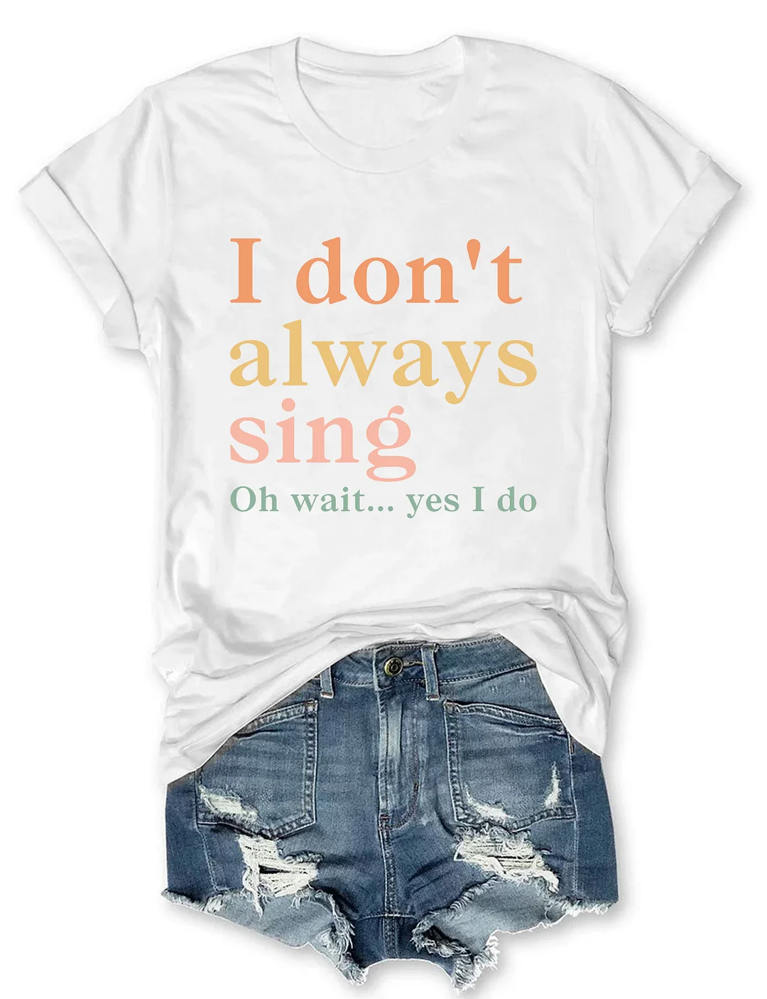 I Don't Always Sing Oh Wait Yes I Do T-shirt