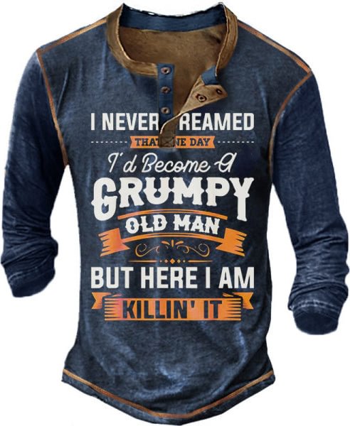 I Never Dreamed That Id Become A Grumpy Old Man Long Sleeve Henley T-Shirt