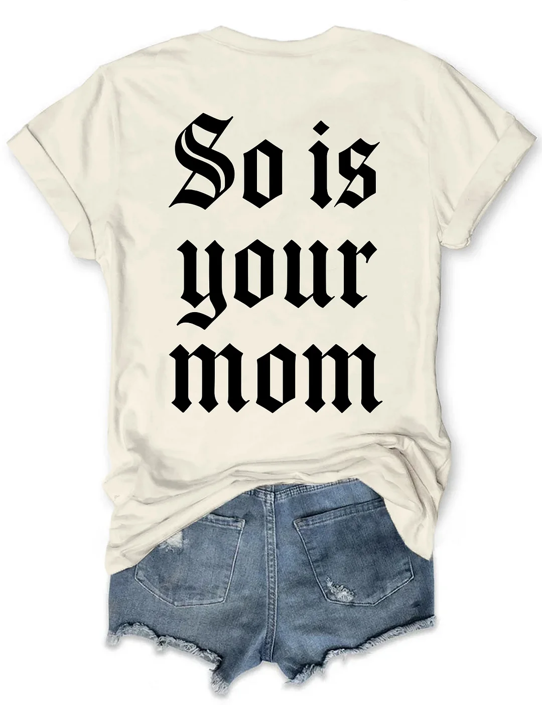So Is Your Mom T-shirt
