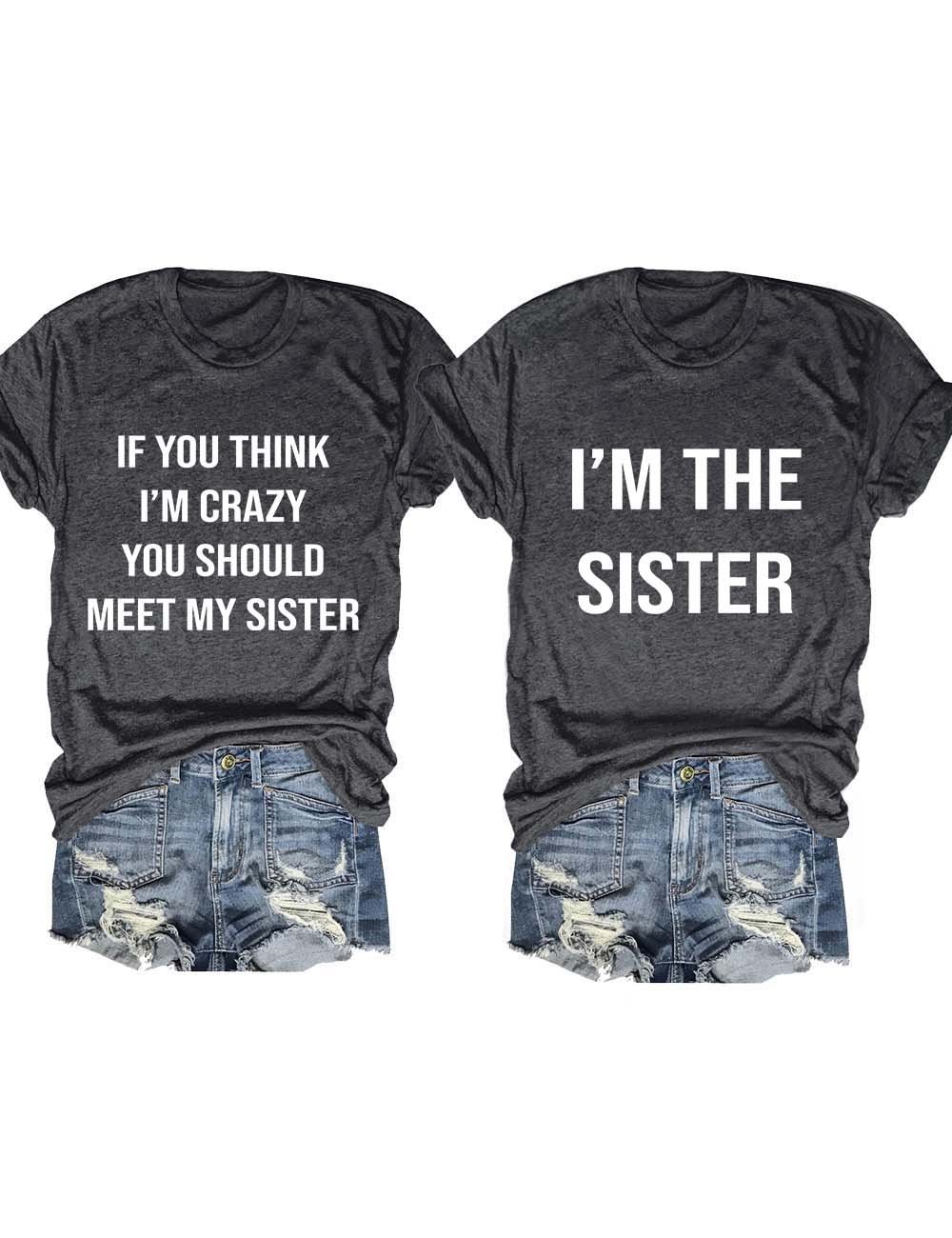 If You think I'm Crazy You Should Meet My Sister T-Shirt