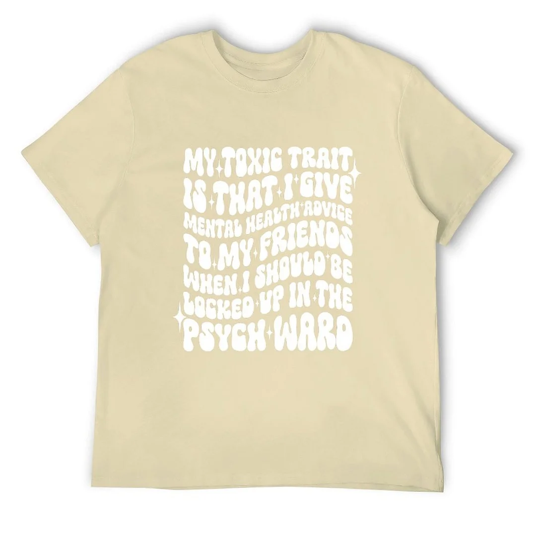 Printed Unisex Short Sleeve Cotton T-shirt for Men and Women Pattern My Toxic Trait Is That I Give Mental Health Advice When I Locked Up In Psych Ward