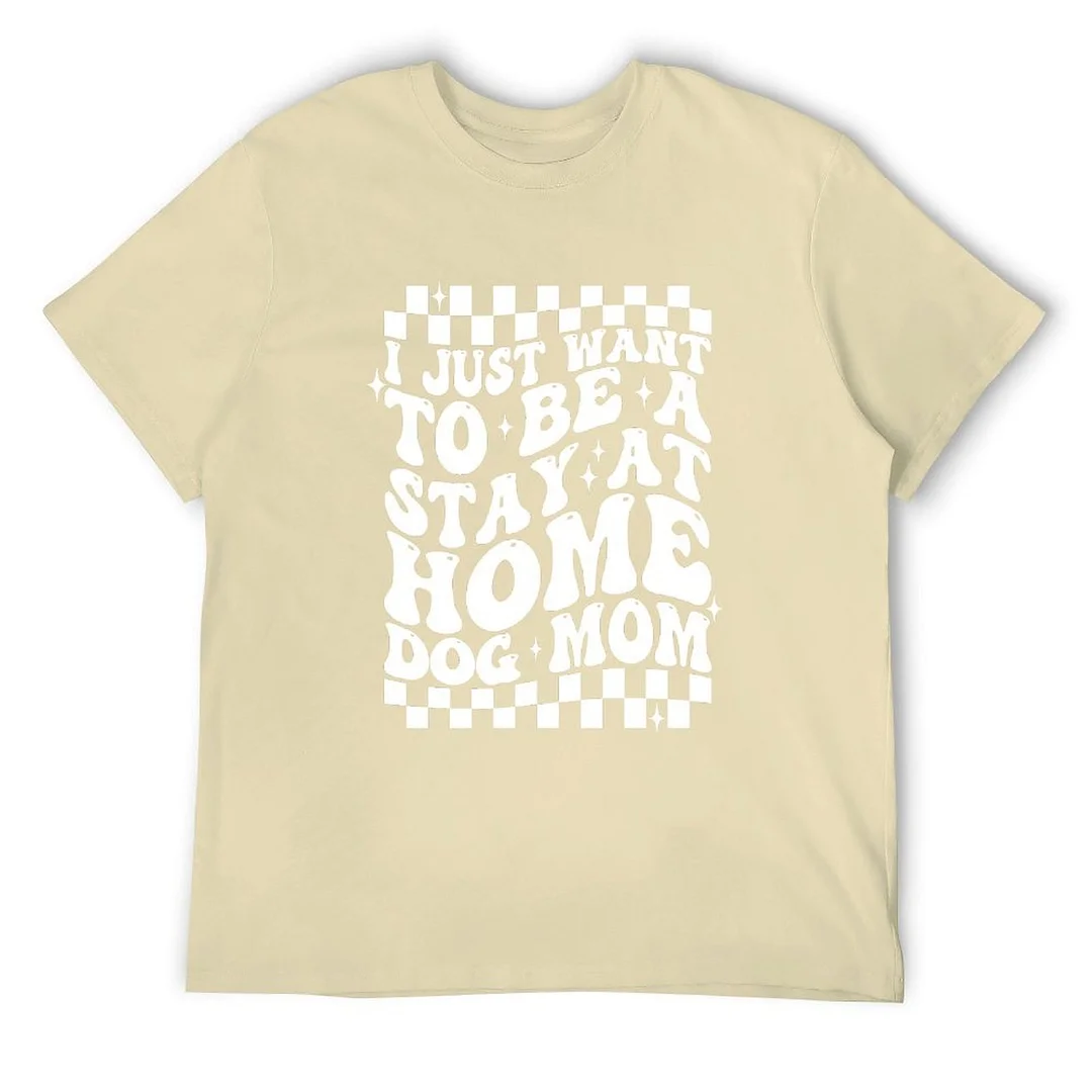 Printed Unisex Short Sleeve Cotton T-shirt for Men and Women Pattern I Just Want To Be a Stay At Home Dog Mom