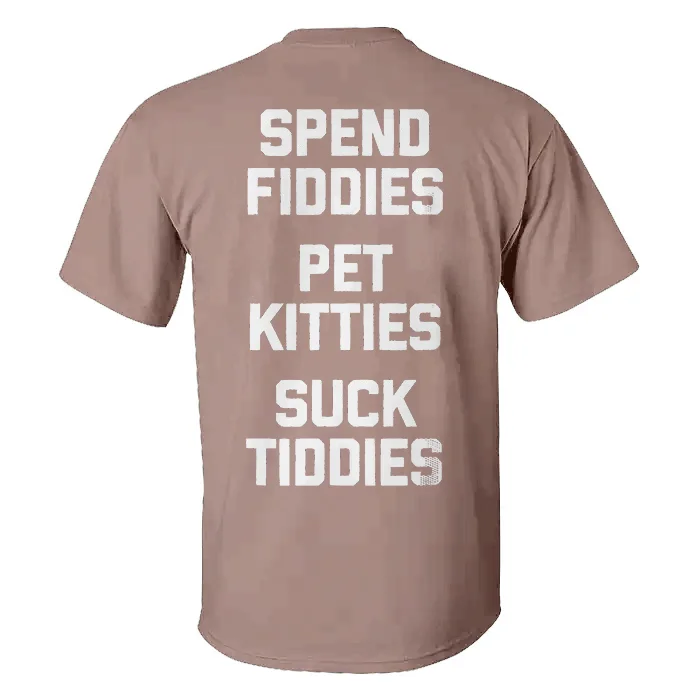 Spend Fiddies Pet Kitties Suck Tiddies T-shirt