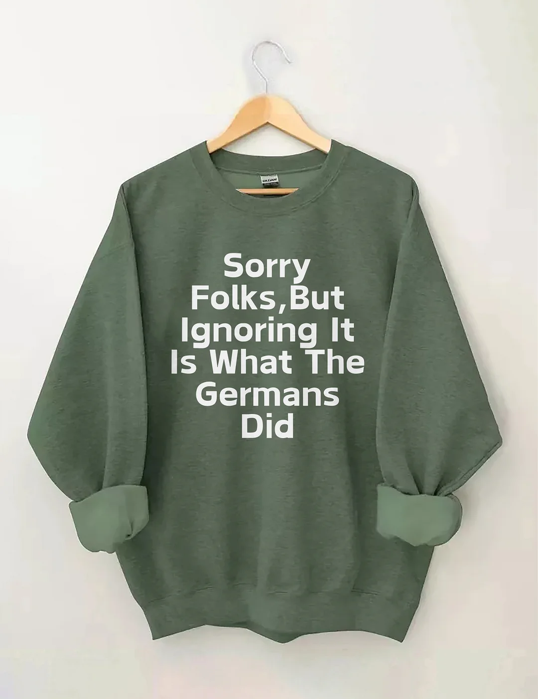 Sorry Folks But Ignoring It Is What The Germans Did Sweatshirt