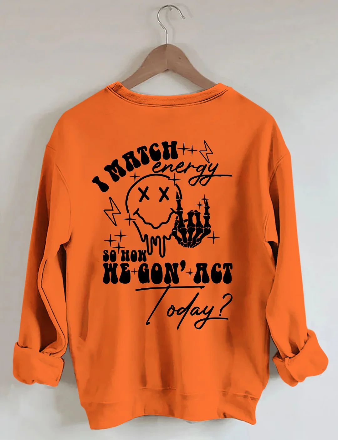 I Match Energy So How We Gon' Act Today Sweatshirt