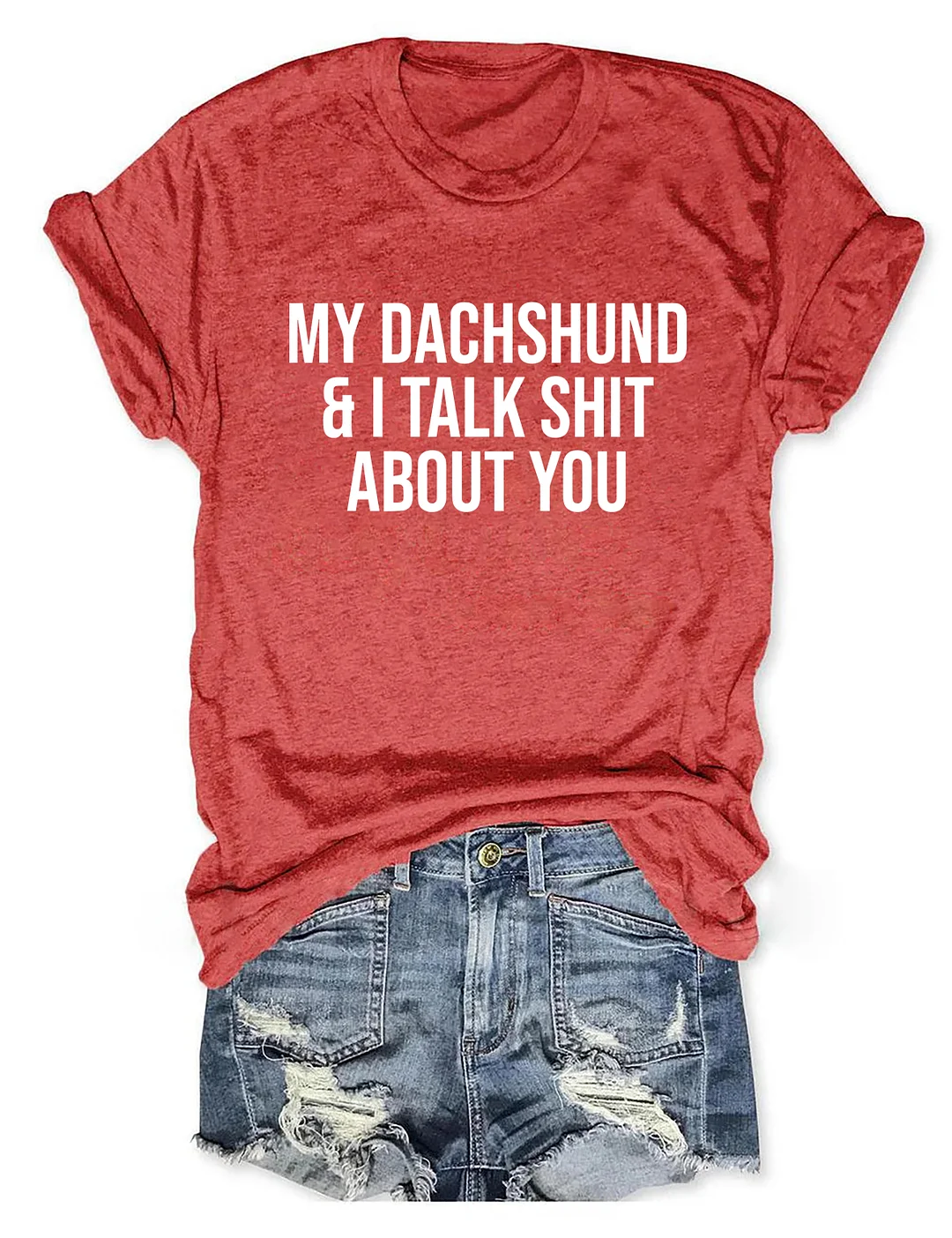 My Dachshund And I Talk Shit About You T-shirt