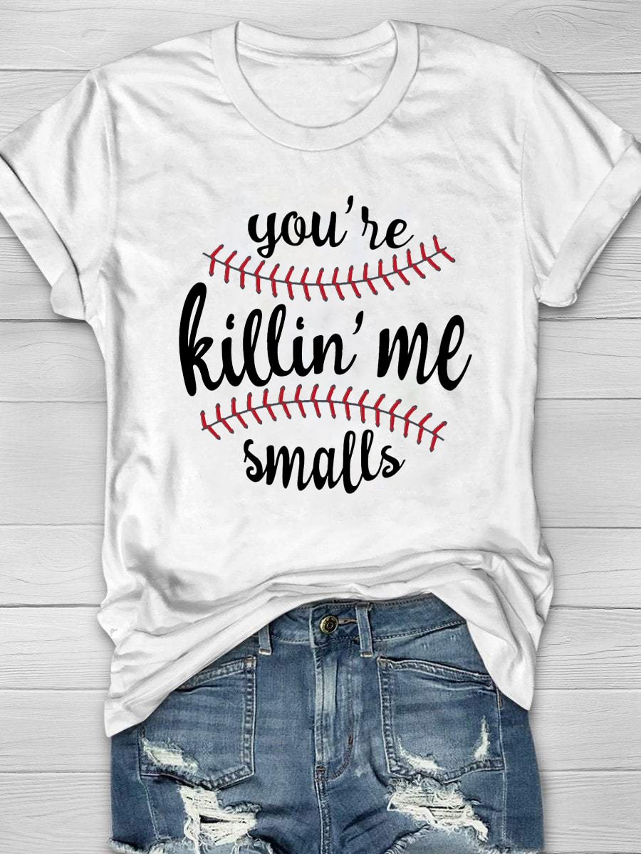 You're Killin' Me Smalls Print T-Shirt