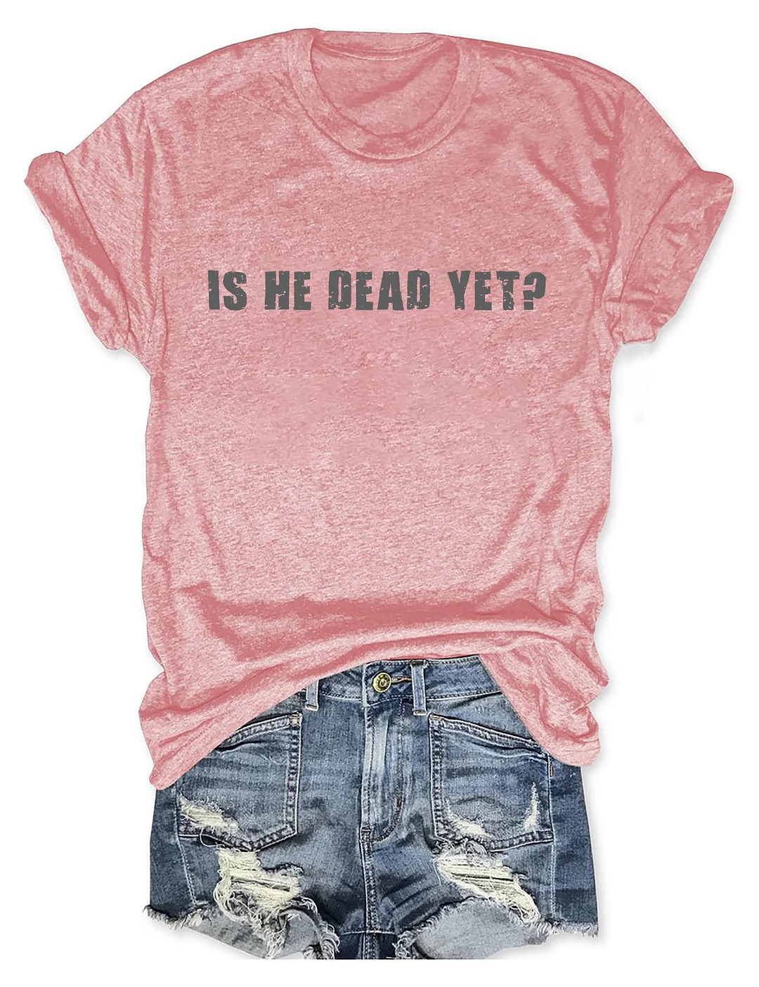 Is He Dead Yet T-shirt