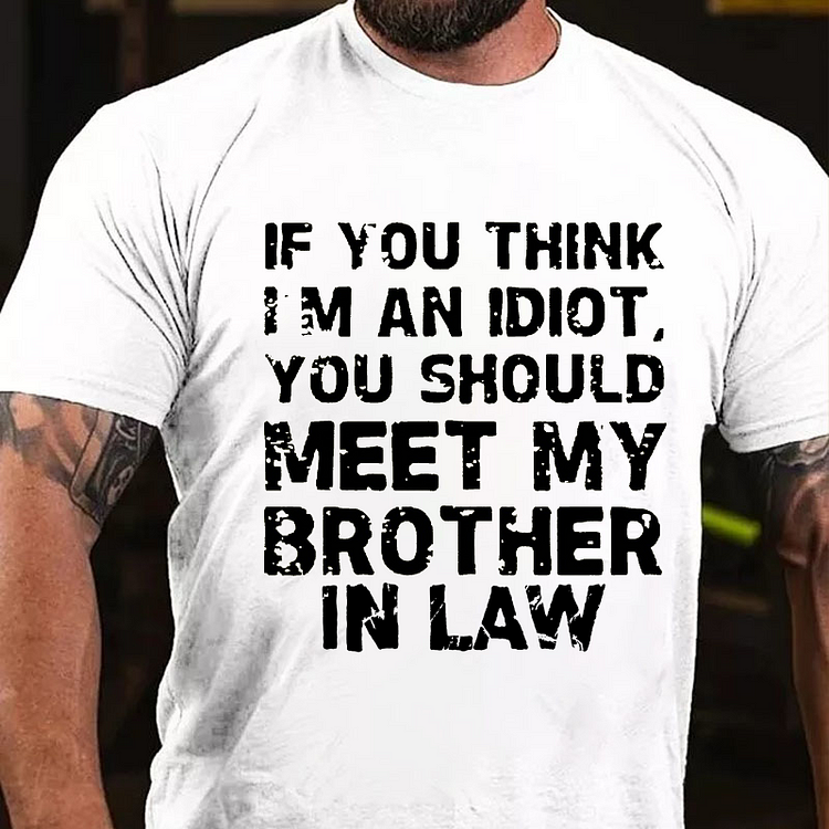 If You Think I'M An Idiot, You Should Meet My Brother In Law T-shirt socialshop