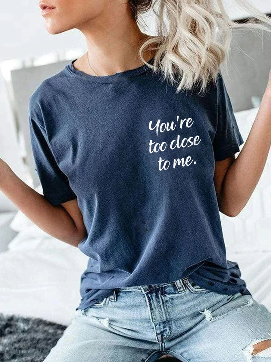 YOU'RE TOO CLOSE TO ME T-shirt