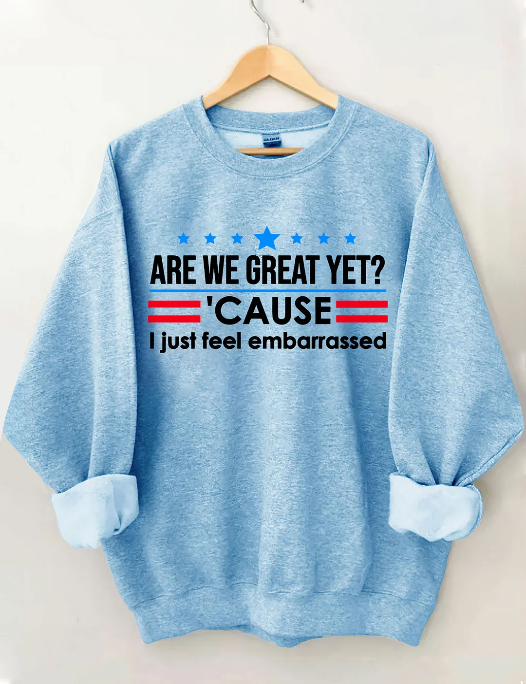Are We Great Yet Cause I Just Feel Embarrassed Sweatshirt