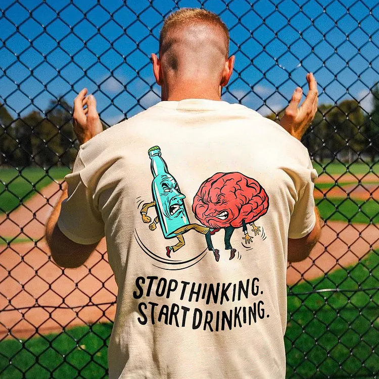 Stop Thinking. Start Drinking. T-shirt
